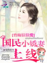 青梅狠狠爱:国民小娇妻上线封面